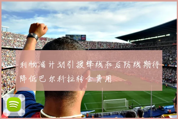 利物浦计划引援锋线和后防线期待降低巴尔科拉转会费用